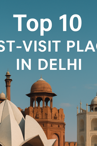 TOP 10 MUST-VISIT PLACES IN DELHI