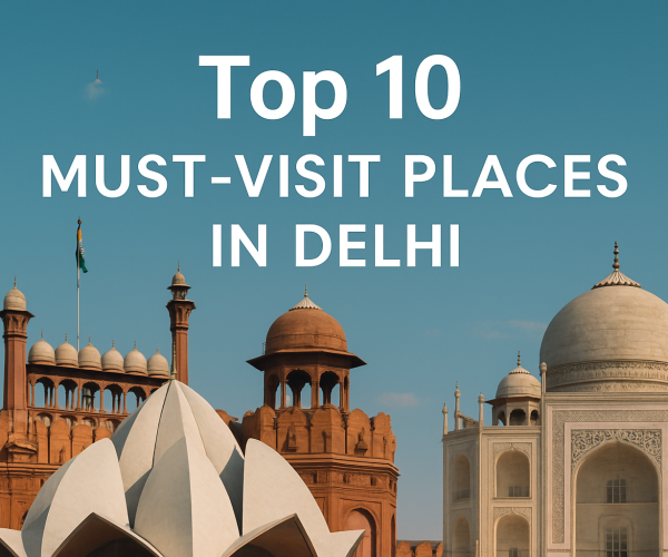 TOP 10 MUST-VISIT PLACES IN DELHI